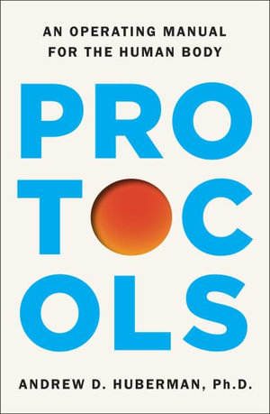 Protocols : An Operating Manual for the Human Body - Andrew D. Huberman