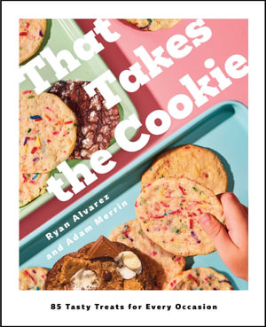 That Takes the Cookie : 85 Tasty Treats for Every Occasion (A Cookbook) - Ryan Alvarez