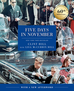 Five Days in November : In Commemoration of the 60th Anniversary of JFK's Assassination - Clint Hill