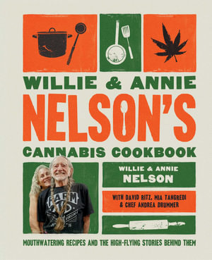 Willie and Annie Nelson's Cannabis Cookbook : Mouthwatering Recipes and the High-Flying Stories Behind Them - Willie Nelson