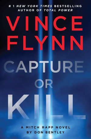 Capture or Kill : A Mitch Rapp Novel by Don Bentley - Vince Flynn