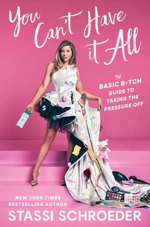 You Can't Have It All : The Basic B*tch Guide to Taking the Pressure Off - Stassi Schroeder