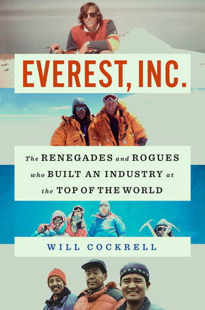 Everest, Inc. : The Renegades and Rogues Who Built an Industry at the Top of the World - Will Cockrell