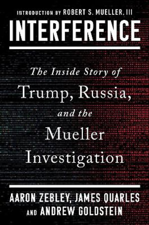 Interference : The Inside Story of Trump, Russia, and the Mueller Investigation - Aaron Zebley