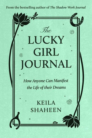 The Lucky Girl Journal : How Anyone Can Manifest the Life of Their Dreams - Keila Shaheen