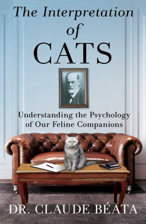 The Interpretation of Cats : Understanding the Psychology of Our Feline Companions - Claude Béata