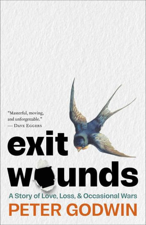 Exit Wounds : A Story of Love, Loss, and Occasional Wars - Peter Godwin