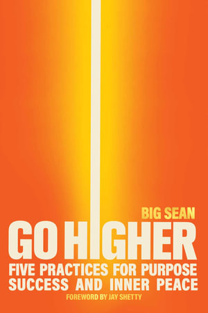 Go Higher : Five Practices for Purpose, Success, and Inner Peace - Big Sean