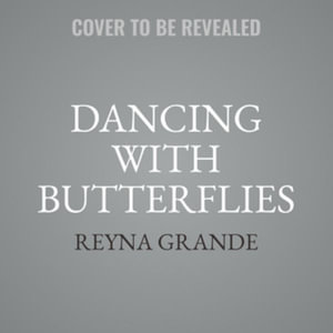 Dancing with Butterflies - Reyna Grande