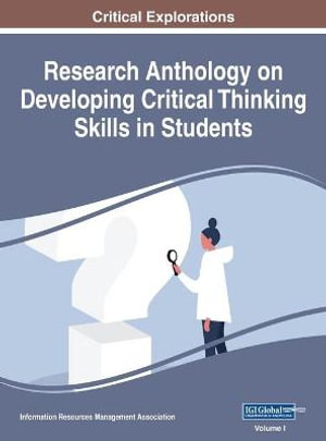 Research Anthology on Developing Critical Thinking Skills in Students, VOL 1 - Information Reso Management Association