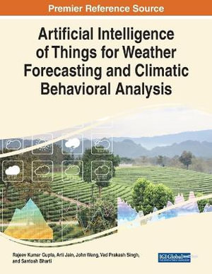 Artificial Intelligence of Things for Weather Forecasting and Climatic Behavioral Analysis : Advances in Computational Intelligence and Robotics - Rajeev Kumar Gupta