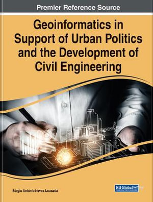 Geoinformatics in Support of Urban Politics and the Development of Civil Engineering : Advances in Civil and Industrial Engineering Book Series - SÃ©rgio AntÃ³nio Neves Lousada