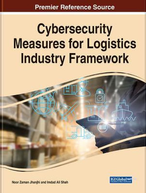 Cybersecurity Measures for Logistics Industry Framework - Noor Zaman Jhanjhi