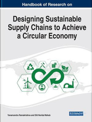 Handbook of Research on Designing Sustainable Supply Chains to Achieve a Circular Economy - Yanamandra Ramakrishna