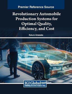 Revolutionary Automobile Production Systems for Optimal Quality, Efficiency, and Cost : Advances in Logistics, Operations, and Management Science - Kakuro Amasaka