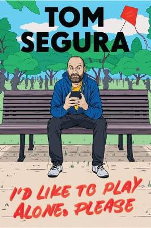 I'd Like to Play Alone, Please : Essays - Tom Segura