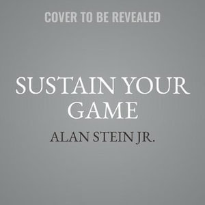 Sustain Your Game : High Performance Keys to Manage Stress, Avoid Stagnation, and Beat Burnout - Alan, Jr. Stein