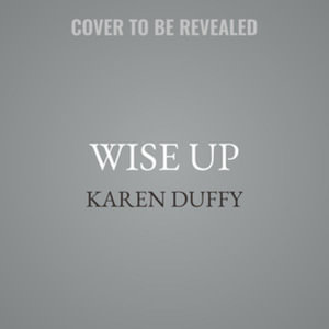 Wise Up : Irreverent Enlightenment from a Mother Who's Been Through It - Karen Duffy