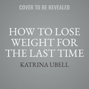 How to Lose Weight for the Last Time : Brain-based Solutions for Permanent Weight Loss; Library Edition - Katrina Ubell