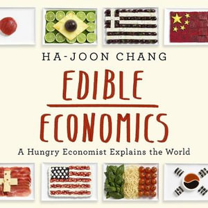 Edible Economics : A Hungry Economist Explains the World - Ha-Joon Chang