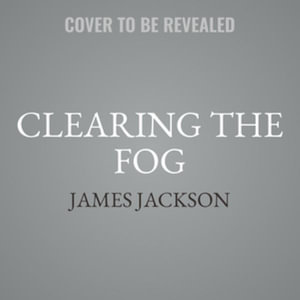 Clearing the Fog : From Surviving to Thriving with Long Covid--A Practical Guide - James Jackson