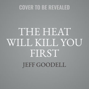 The Heat Will Kill You First : Life and Death on a Scorched Planet - Library Edition - Jeff Goodell