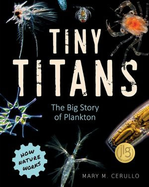 Tiny Titans : The Big Story of Plankton (How Nature Works) - Mary M. Cerullo