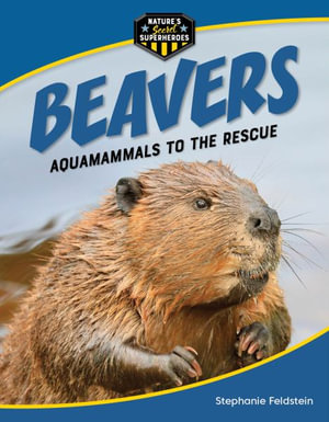 Beavers : Aquamammals to the Rescue - Stephanie Feldstein