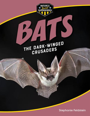 Bats : The Dark-Winged Crusaders - Stephanie Feldstein