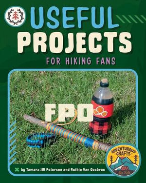 Useful Projects for Hiking Fans : Adventurous Crafts for Kids - Tamara Jm Peterson