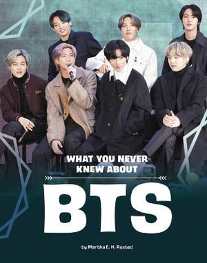 What You Never Knew about Bts : Behind the Scenes Biographies - Martha E. H. Rustad