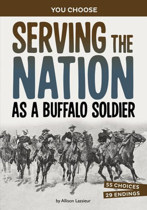 Serving the Nation as a Buffalo Soldier : A History-Seeking Adventure - Allison Lassieur