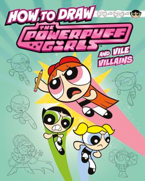How to Draw the Powerpuff Girls and Vile Villains : Drawing Adventures with the Powerpuff Girls! - Mari Bolte