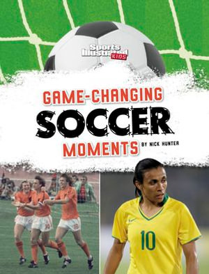 Game-Changing Soccer Moments : Sports Illustrated Kids: Soccer Zone! - Nick Hunter