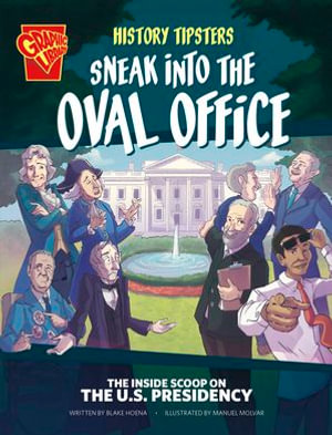 History Tipsters Sneak into the Oval Office : The Inside Scoop on the U.S. Presidency - Blake Hoena