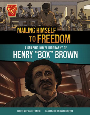 Mailing Himself to Freedom : A Graphic Novel Biography of Henry Box Brown - Elliott Smith