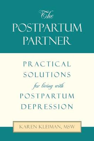 The Postpartum Partner : Practical Solutions for Living with Postpartum Depression - Karen Kleiman MSW