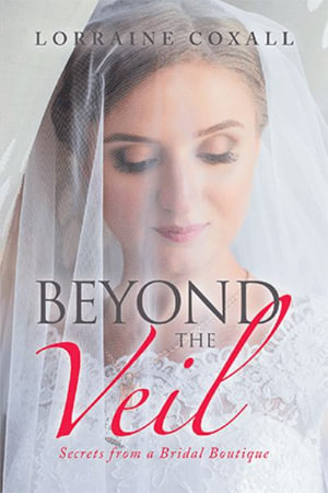 Beyond the Veil : Secrets from a Bridal Boutique - Lorraine Coxall