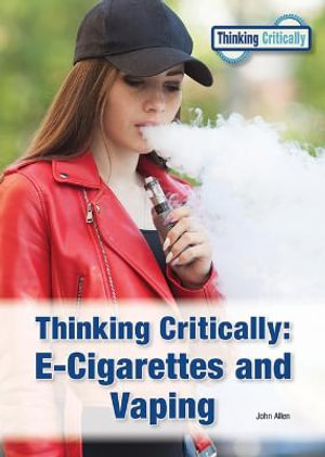 Thinking Critically : E-Cigarettes and Vaping - John Allen