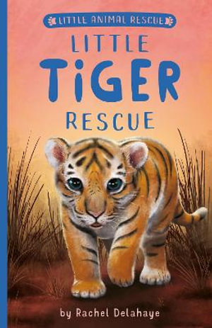 Little Tiger Rescue : Little Animal Rescue - Rachel Delahaye