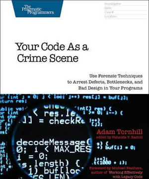 Your Code As A Crime Scene : The Pragmatic Programmers - Adam Tornhill