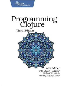 Programming Clojure : Pragmatic Programmers : 3rd Edition - Alex Miller