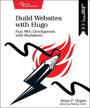 Build Websites with Hugo : Fast Web Development with Markdown - Brian Hogan