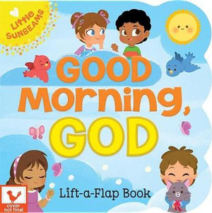 Good Morning, God (Little Sunbeams) : Chunky Lift a Flap Board Book - Ginger Swift