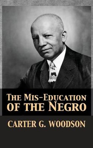 The Mis-Education of the Negro - Carter Godwin Woodson