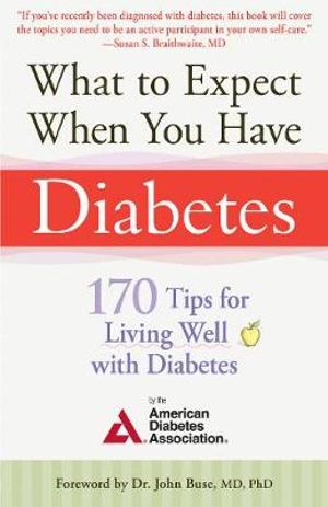 What to Expect When You Have Diabetes : 170 Tips for Living Well with Diabetes (Revised & Updated) - John Buse PhD