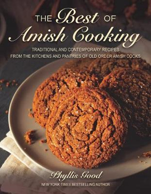 The Best of Amish Cooking : Traditional and Contemporary Recipes from the Kitchens and Pantries of Old Order Amish Cooks - Phyllis Good