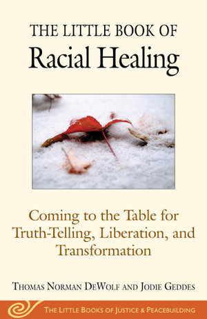 The Little Book of Racial Healing : Coming to the Table for Truth-Telling, Liberation, and Transformation - Jodie Geddes