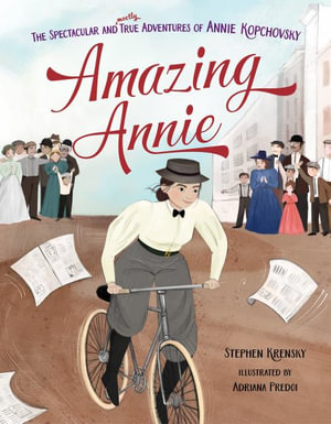 Amazing Annie : The Spectacular and Mostly True Adventures of Annie Kopchovsky - Stephen Krensky