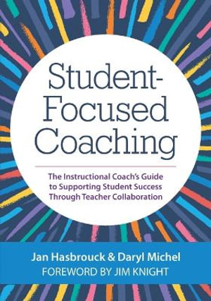 Student-Focused Coaching: : The Instructional Coach's Guide to Supporting Student Success through Teaching Collaboration - Jan Hasbrouck